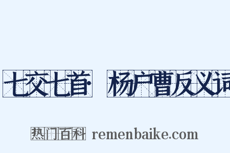 七交七首·杨户曹反义词是什么意思的图片